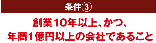 条件3 創業10年以上、かつ、年商1億円以上の会社であること