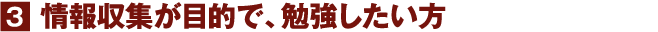 情報収集が目的で、勉強したい方
